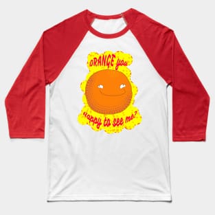 Orange You Happy To See Me? Baseball T-Shirt